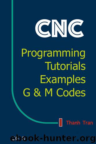 CNC Programming Tutorials Examples G & M Codes: G & M Programming Tutorial Example Code for Beginner to Advance Level CNC Machinist. by Thanh Tran