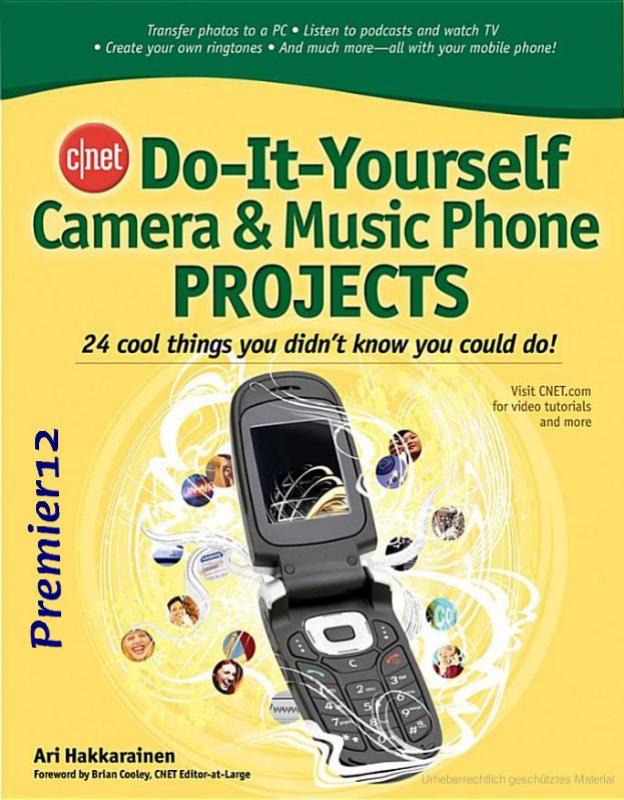 CNET Do-It-Yourself Camera and Music Phone Projects: 24 Cool Things You Didn't Know You Could Do! by Ari Hakkarainen