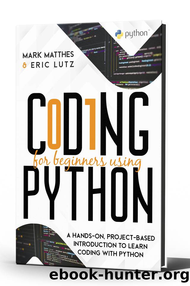 CODING FOR BEGINNERS USING PYTHON: A HANDS-ON, PROJECT-BASED INTRODUCTION TO LEARN CODING WITH PYTHON by LUTZ ERIC & MATTHES MARK
