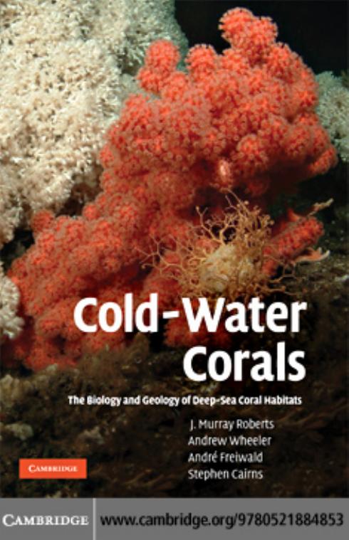 COLD-WATER CORALS: The Biology and Geology of Deep-Sea Coral Habitats by J. MURRAY ROBERTS ANDREW J. WHEELER ANDRE´ FREIWALD and STEPHEN D. CAIRNS