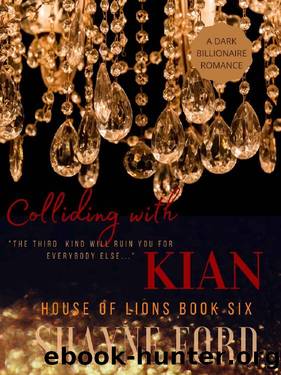 COLLIDING WITH KIAN : A Dark Billionaire Romance (HOUSE OF LIONS Book 6) by Shayne Ford