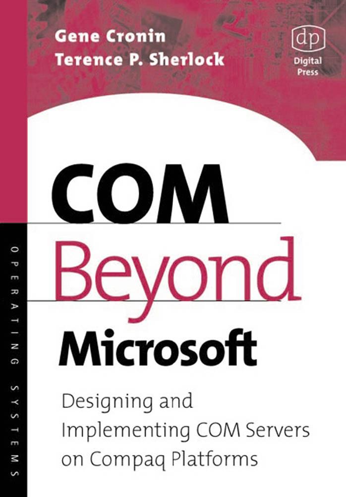 COM Beyond Microsoft: Designing and implementing COM servers on Compaq OpenVMS and Tru64 UNIX platforms by Terence P. Sherlock/Gene Cronin