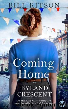 COMING HOME TO BYLAND CRESCENT an absolutely heartbreaking and unputdownable historical family saga (The Cowgill Family Saga Book 3) by BILL KITSON