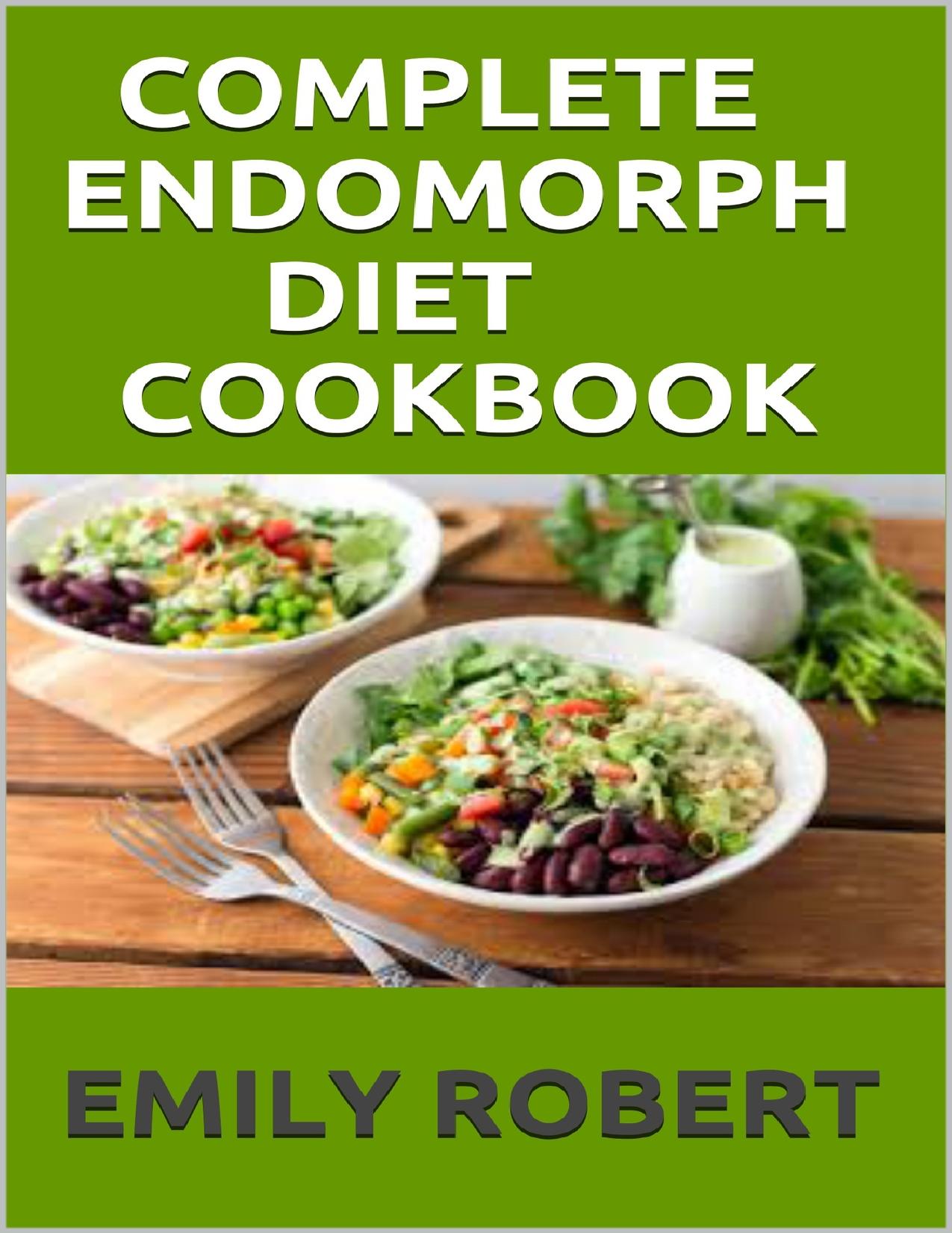 COMPLETE ENDOMORPH DIET COOKBOOK: A Simplified Guide On How To Lose Weight Fast, Boost Strength and Gain Muscle Through Endomorph Diet With Ease(Including 70+ Fresh And Delicious Recipes by ROBERT EMILY
