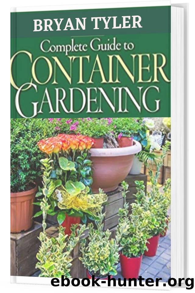 COMPLETE GUIDE TO CONTAINER GARDENING: EASY GARDENING SYSTEM by BRYAN TYLER