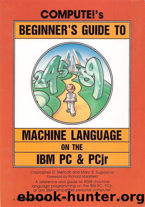 COMPUTE!'s Beginner's Guide to Machine Language on the IBM PC & PCjr ISBN 0-942386-83-3 by Christopher D Metcalf & Marc B Sugiyama