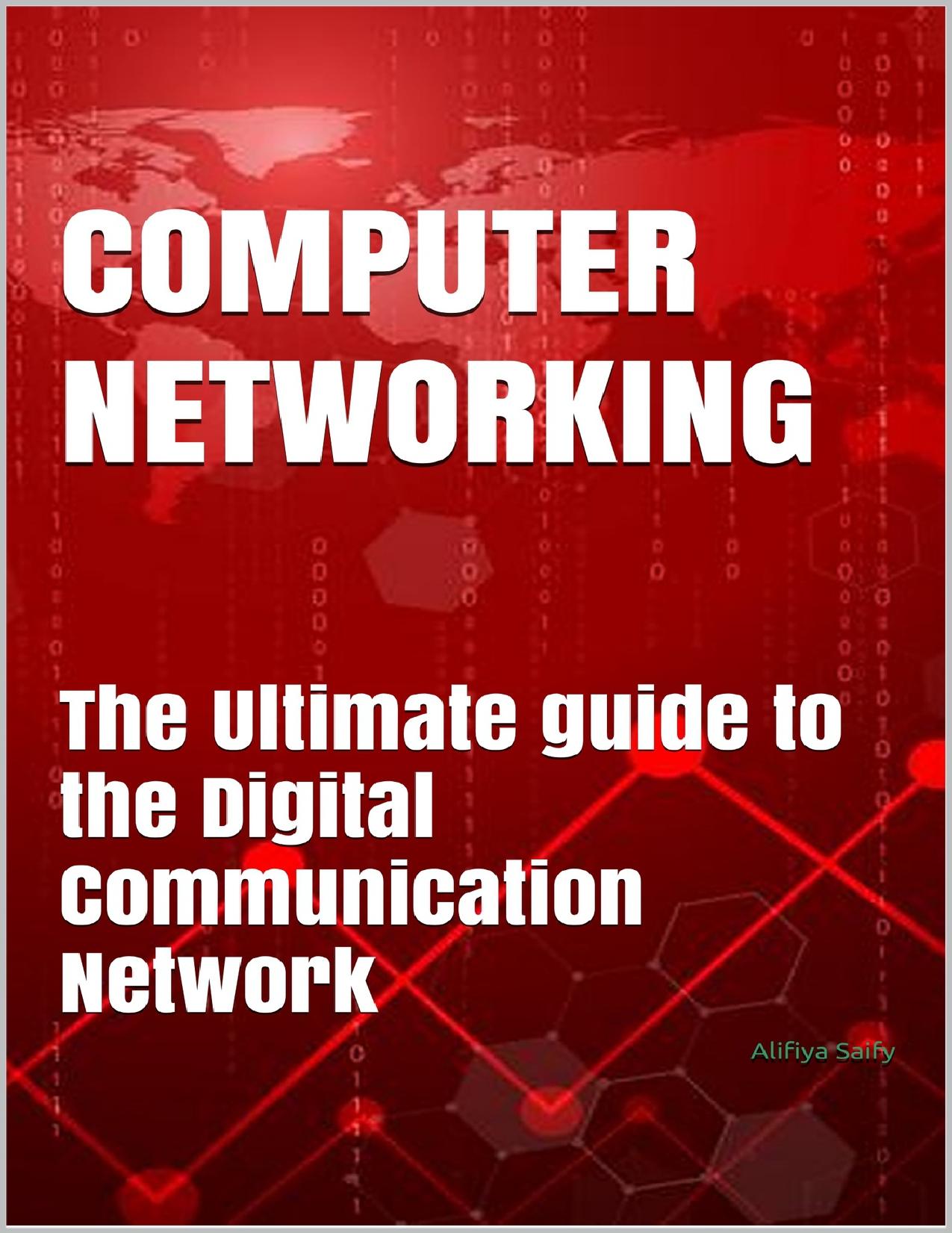 COMPUTER NETWORKING: The Ultimate guide to the Digital Communication Network by Saify Alifiya