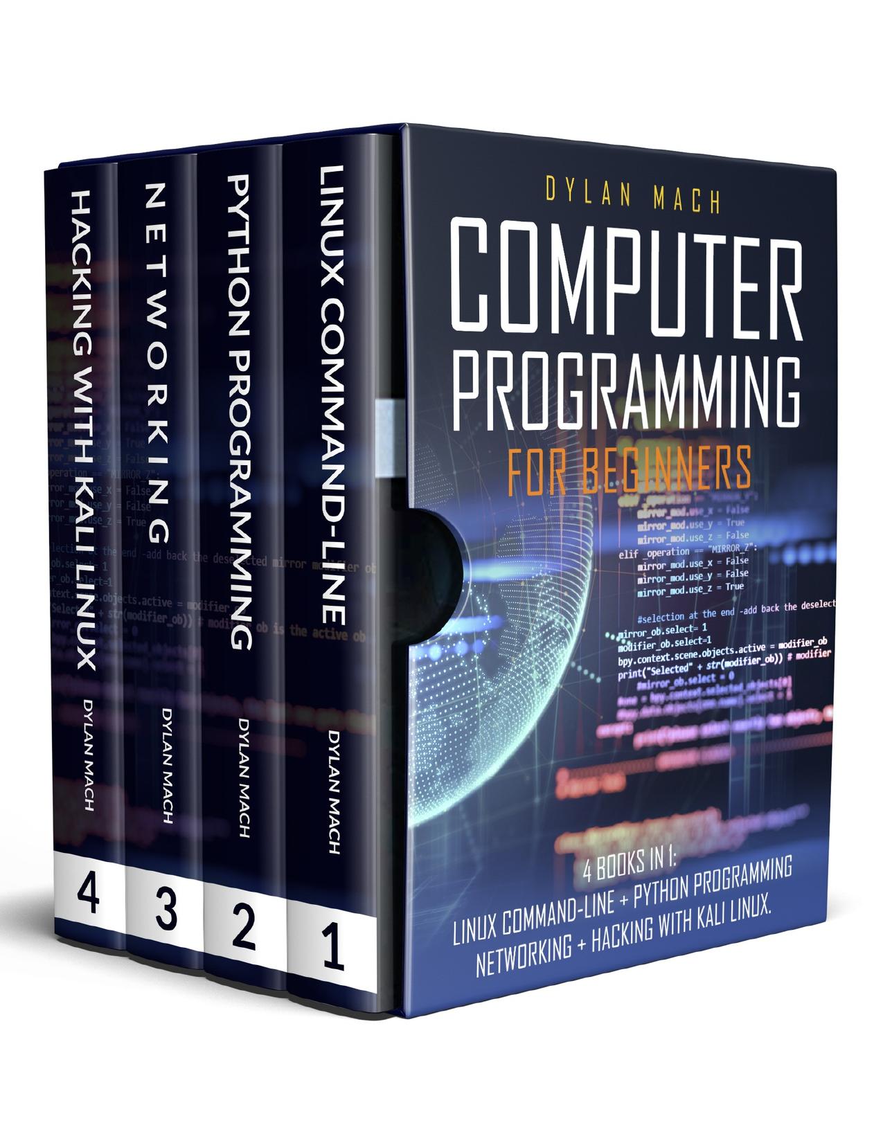 COMPUTER PROGRAMMING FOR BEGINNERS: 4 Books in 1. LINUX COMMAND-LINE + PYTHON Programming + NETWORKING + HACKING with KALI LINUX. Cybersecurity, Wireless, LTE, Networks, and Penetration Testing by Dylan Mach