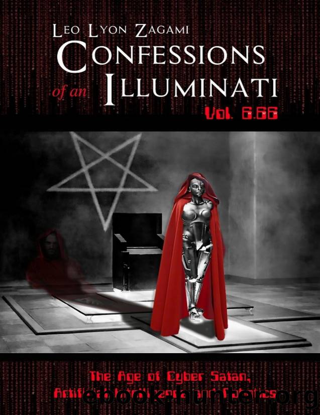 CONFESSIONS OF AN ILLUMINATI VOL. 6.66 - THE AGE OF CYBER SATAN, ARTIFICIAL INTELLIGENCE AND ROBOTICS by LEO LYON ZAGAMI