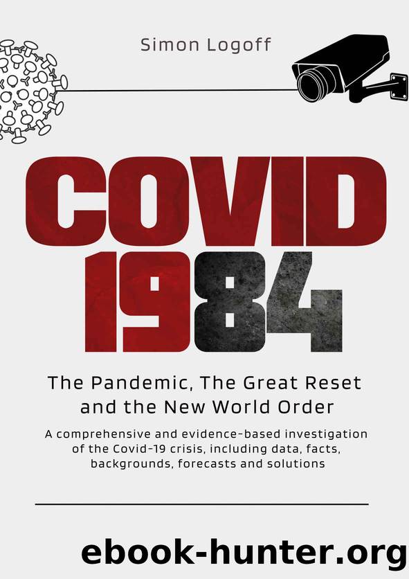 COVID 1984: The Pandemic, The Great Reset and the New World Order : A comprehensive and evidence-based investigation of the Covid-19 crisis, including ... facts, backgrounds, forecasts and solutions by Simon Logoff