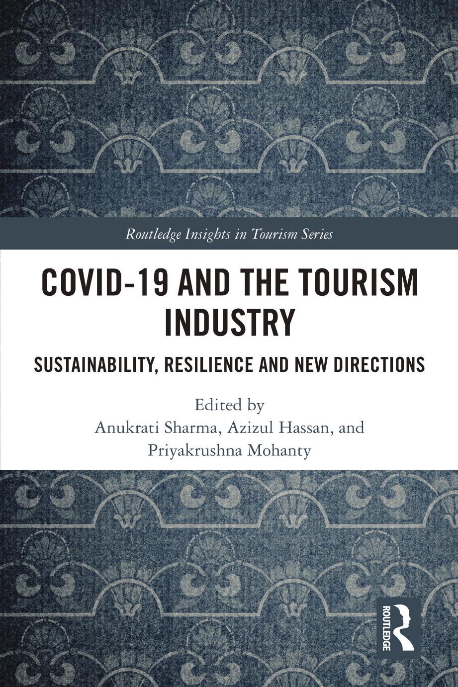 COVID-19 and the Tourism Industry: Sustainability, Resilience and New Directions by Anukrati Sharma Azizul Hassan Priyakrushna Mohanty
