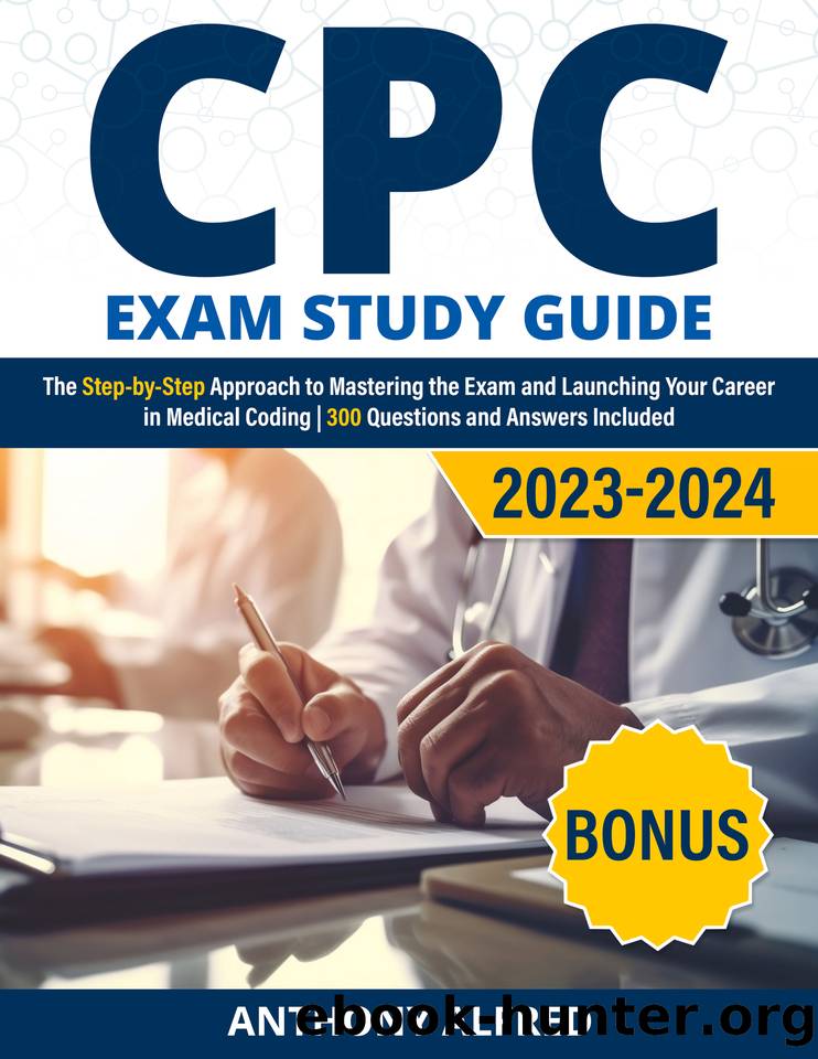 CPC Exam Study Guide: The Step-by-Step Approach to Mastering the Exam and Launching Your Career in Medical Coding | 300 Questions and Answers Included by Alfred Anthony