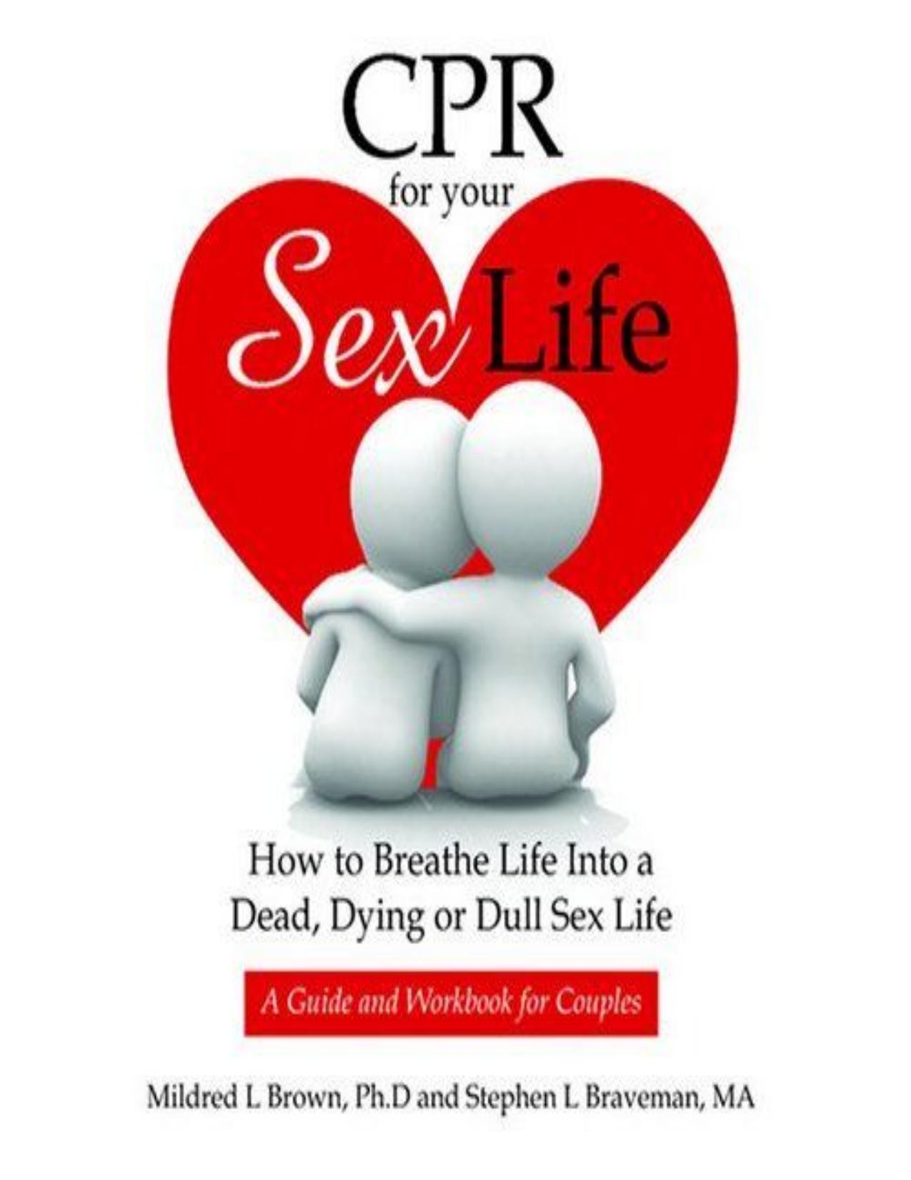 CPR For Your Sex Life How to Breathe Life Into a Dead, Dying or Dull Sex Life by Mildred Brown Stephen Braveman