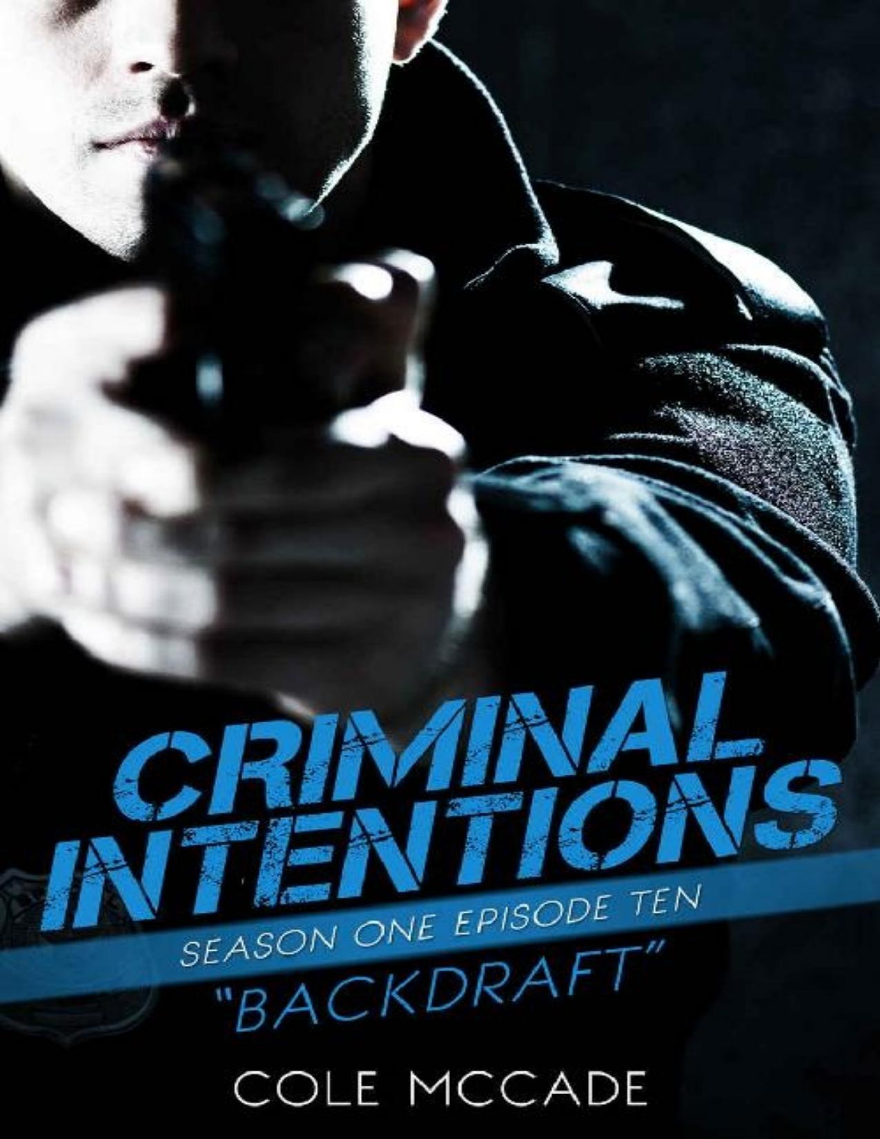 CRIMINAL INTENTIONS: Season One, Episode Ten: BACKDRAFT by Cole McCade