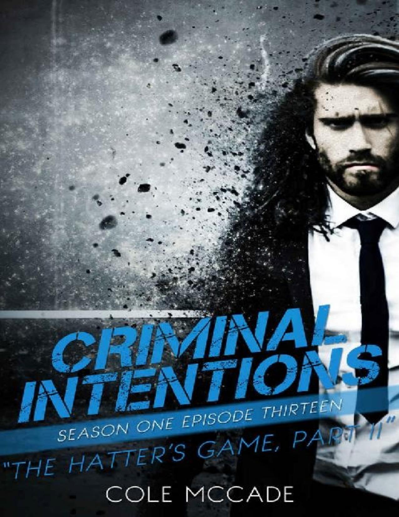CRIMINAL INTENTIONS: Season One, Episode Thirteen: THE HATTER'S GAME, PART II by Cole McCade