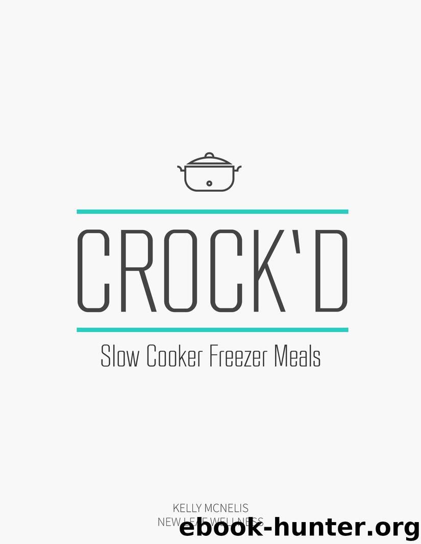 CROCK’D: Slow Cooker Freezer Meals by Kelly McNelis