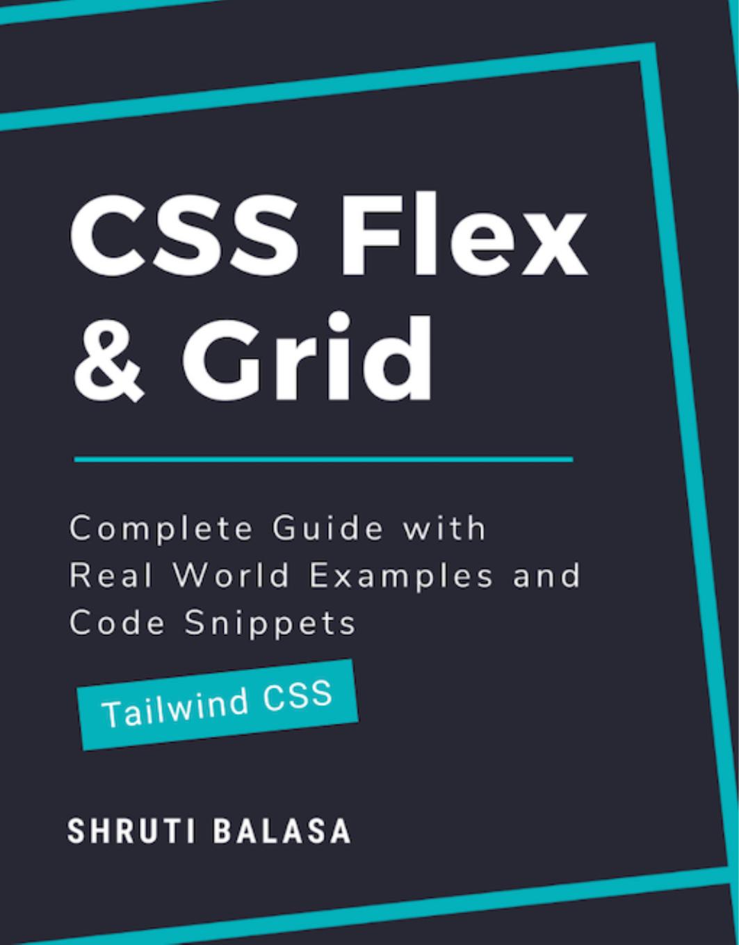 CSS Flex & Grid: Complete Guide with Real World Examples and Code Snippets (Tailwind CSS) by Shruti Balasa