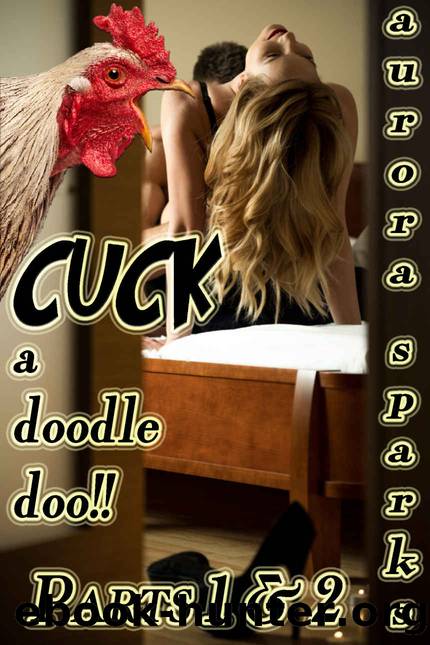 CUCK-a-doodle-doo!! Parts 1 & 2 (Cuckold BDSM Femdom Hotwife Humiliation Erotica) by Aurora Sparks