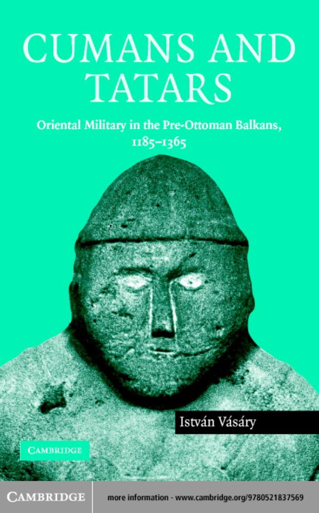 CUMANS AND TATARS: Oriental Military in the Pre-Ottoman Balkans, 1185â1365 by ISTVAN VASARY