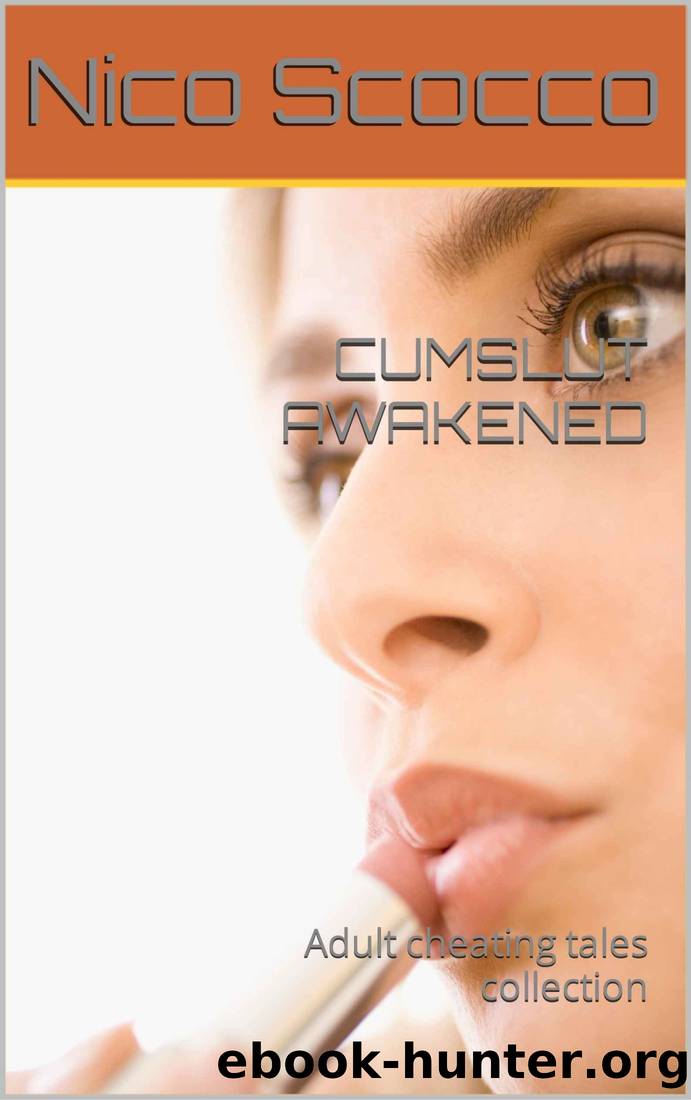 CUMSLUT AWAKENED: Adult cheating tales collection by Nico Scocco