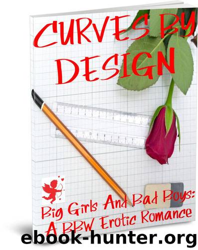 CURVES BY DESIGN (Big Girls And Bad Boys: A BBW Erotic Romance) by Scott J.S