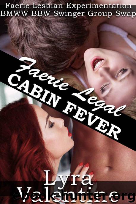Cabin Fever: Multiple Partner First Time Lesbian Experience Wife Sharing Group Swinger Paranormal Erotica (Faerie Legal Book 1) by Valentine Lyra