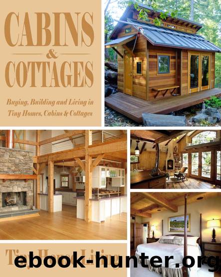 Cabins & Cottages: Buying, Building and Living in Tiny Homes, Cabins & Cottages (Includes Two Free Books: Shipping Container Homes 51 Design Tips & Tiny ... TIps - Cabins and Cottages, Tiny Home) by House Living Tiny