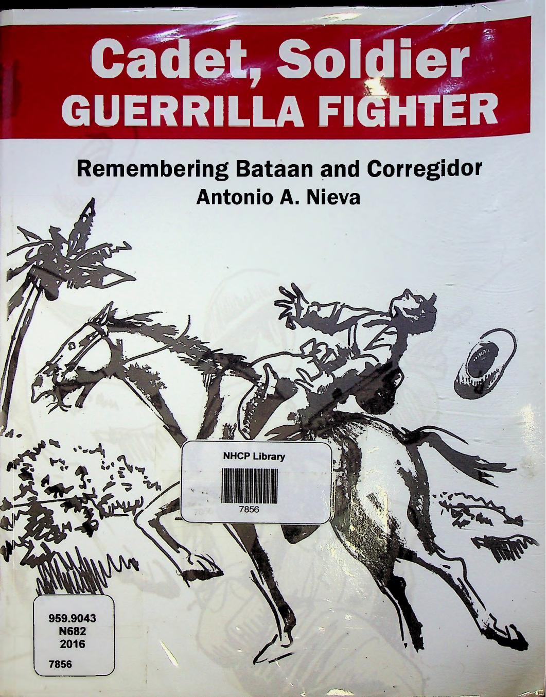 Cadet, Soldier, Guerrilla Fighter: Remembering Bataan and Corregidor by Antonio A. Nieva