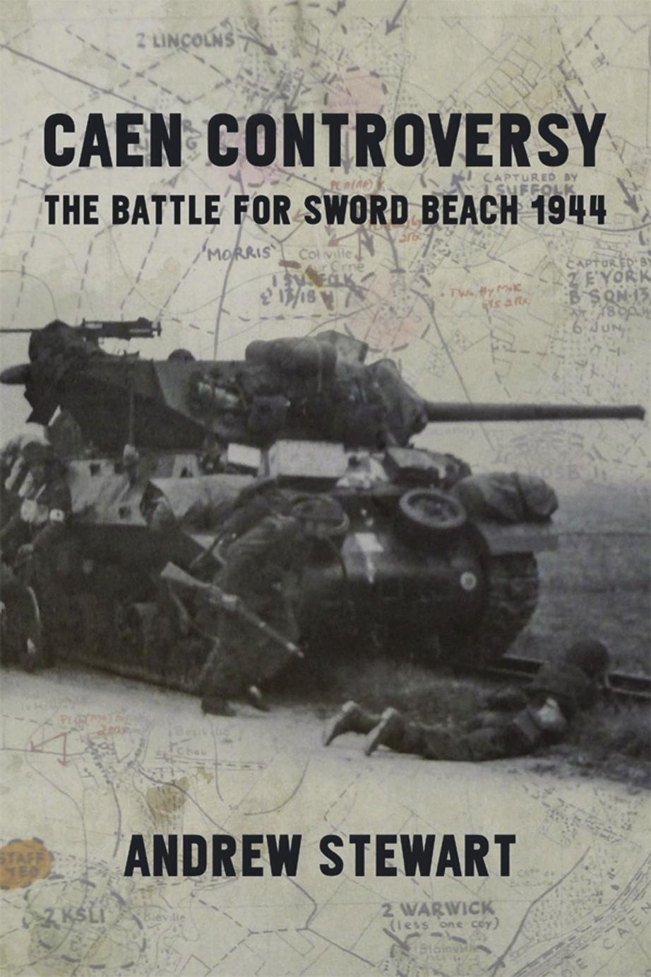 Caen Controversy: The Battle for Sword Beach 1944 by Andrew Stewart