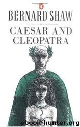 Caesar and Cleopatra Caesar and Cleopatra by George Bernard Shaw