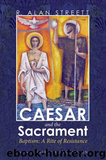 Caesar and the Sacrament: Baptism: A Rite of Resistance by Streett R. Alan