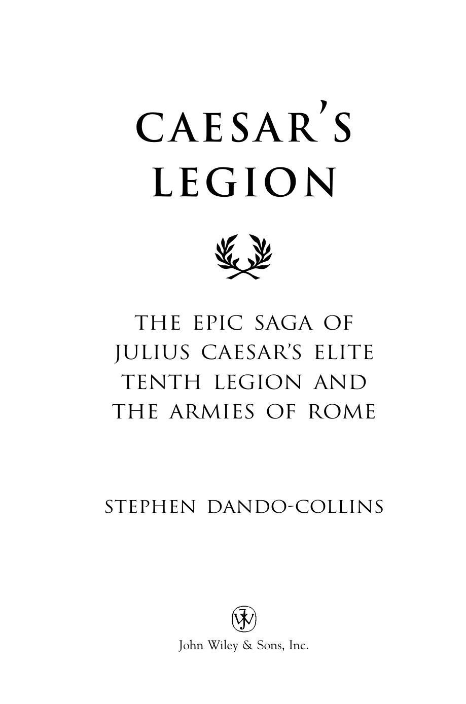 Caesar's Legion: The Epic Saga of Julius Caesar's Elite Tenth Legion and the Armies of Rome by Stephen Dando-Collins