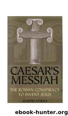 Caesar's Messiah The Roman Conspiracy to Invent Jesus by Joseph Atwill