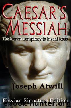 Caesar's Messiah: The Roman Conspiracy to Invent Jesus:Flavian Signature Edition by Atwill Joseph