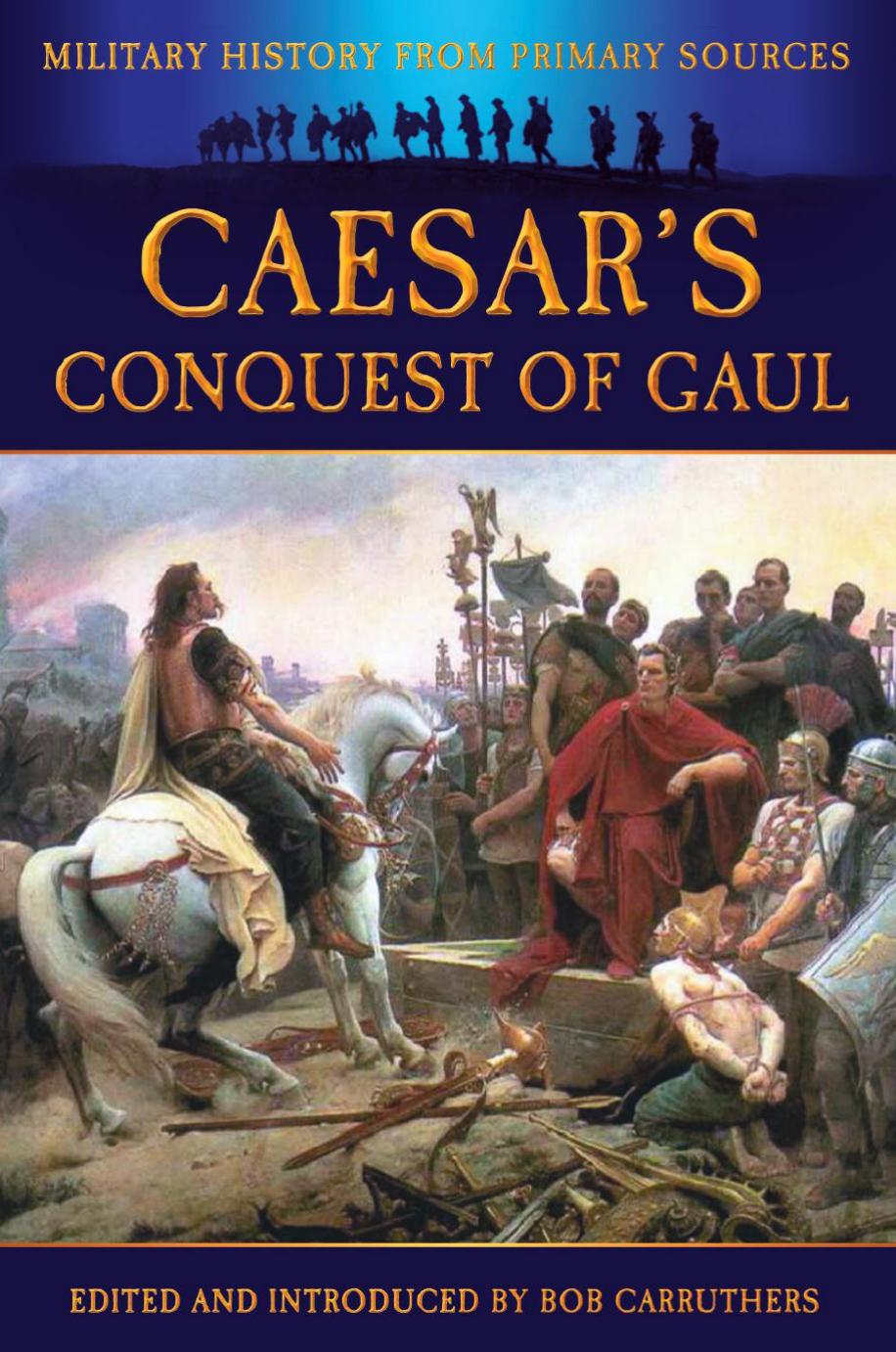 Caesar’s Conquest of Gaul (Military History from Original Sources) by Bob Carruthers