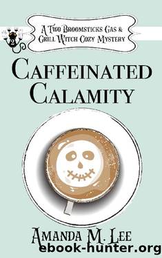 Caffeinated Calamity (A Two Broomsticks Gas & Grill Witch Cozy Mystery Book 2) by Amanda M. Lee
