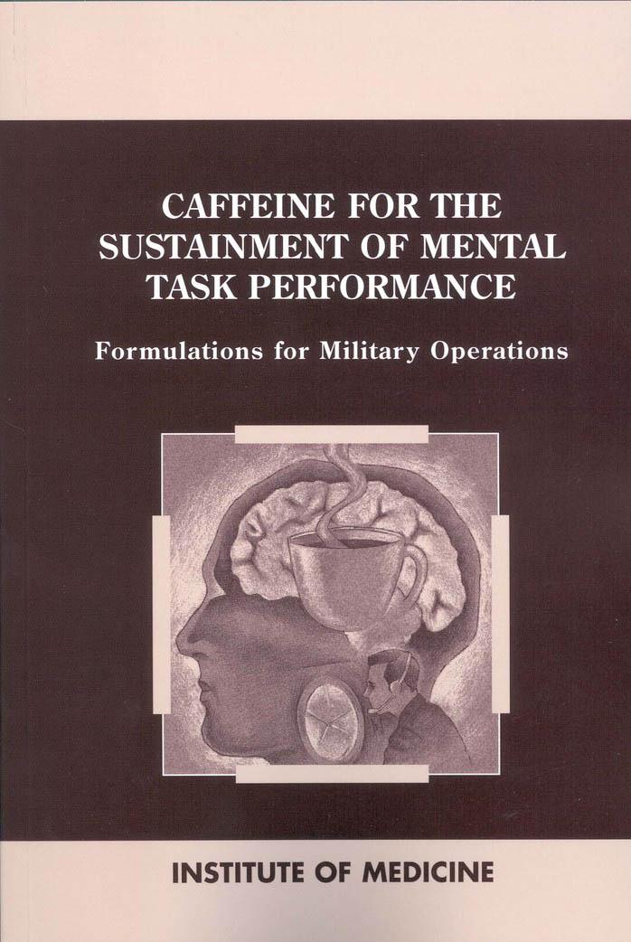 Caffeine for the Sustainment of Mental Task Performance: Formulations for Military Operations by Committee on Military Nutrition Research Food and Nutrition Board Institute of Medicine