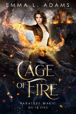 Cage of Fire (Parallel Magic Book 1) by Emma L. Adams