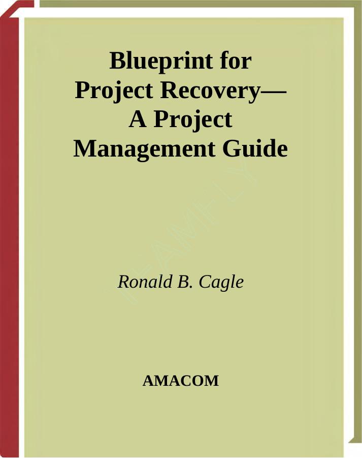 Cagle R.B. Blueprint for Project Recovery[c] A Project Management Guide[c] The Complete Process for Getting Derailed Projects (2003)(en)(284s) by Unknown