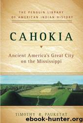 Cahokia: Ancient America's Great City on the Mississippi by Timothy R. Pauketat