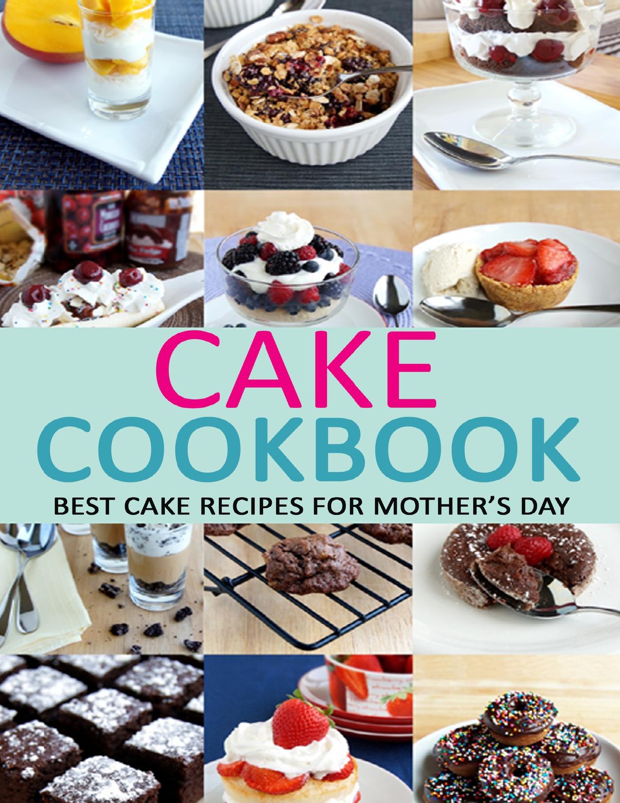 Cake Cookbook: Best Cake Recipes for Mother’s Day by Dreese Janice