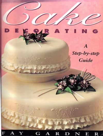Cake Decorating - A Step-by-Step Guide by Fay Gardener