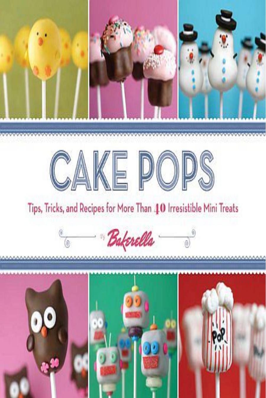 Cake Pops : Tips, Tricks, and Recipes for More Than 40 Irresistible Mini Treats by Angie Dudley