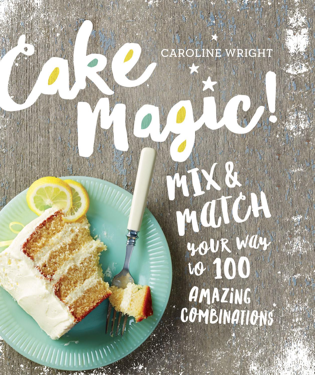 Cake magic!: mix & match your way to 100 amazing combinations by Wright Caroline