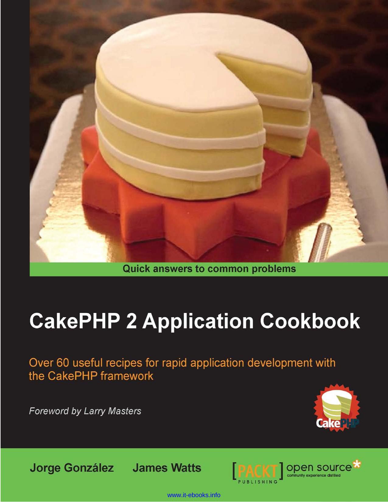CakePHP 2 Application Cookbook: Over 60 useful recipes for rapid application development with the CakePHP framework by James Watts Jorge González