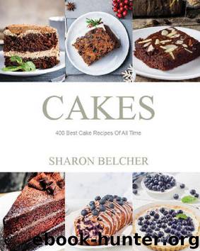 Cakes: 400 Best Cake Recipes Of All Time by Sharon Belcher