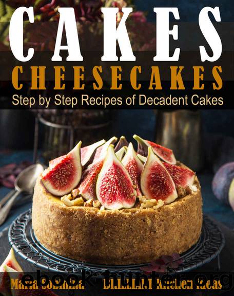 Cakes: Cheesecakesâ Step by Step Recipes of Decadent Cakes (Cookbook: Bake the Cake Book 3) by Maria Sobinina