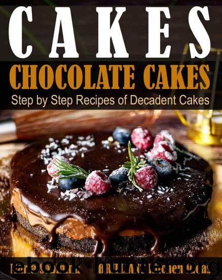 Cakes: Chocolate Cakes. Step by Step Recipes of Decadent Cakes. (Dessert Baking) by Maria Sobinina