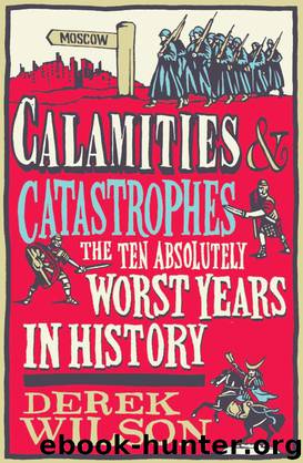 Calamities & Catastrophes: The Ten Absolutely Worst Years in History by Wilson Derek