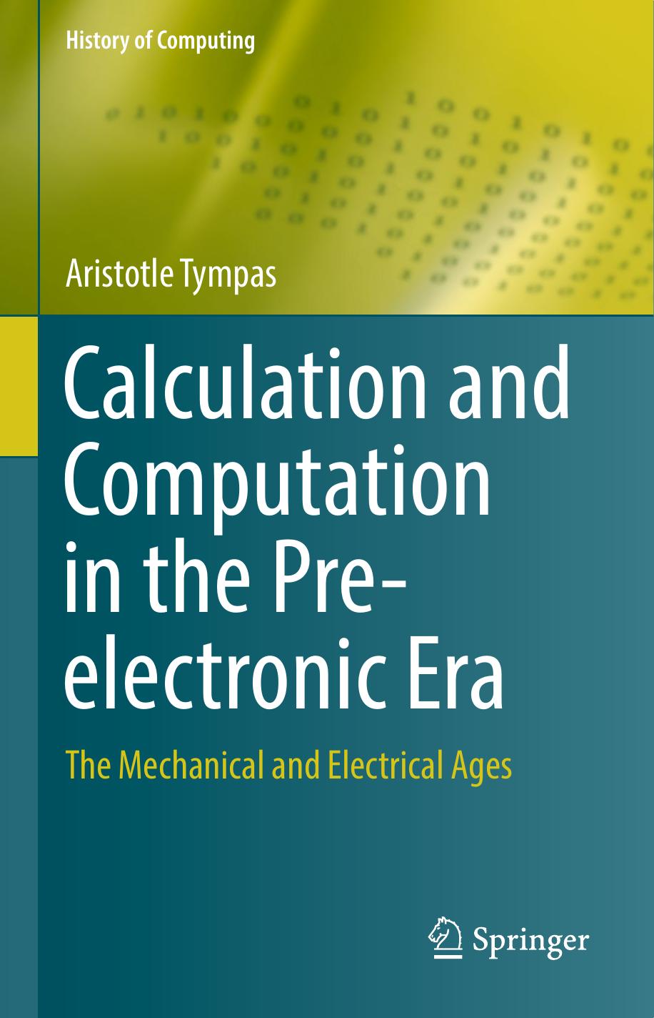Calculation and Computation in the Pre-electronic Era: The Mechanical and Electrical Ages by Aristotle Tympas (auth.)